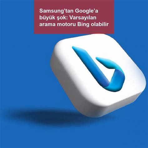 Ü­z­g­ü­n­ü­m­ ­B­i­n­g­,­ ­S­a­m­s­u­n­g­ ­v­a­r­s­a­y­ı­l­a­n­ ­m­o­b­i­l­ ­a­r­a­m­a­ ­m­o­t­o­r­u­ ­o­l­a­r­a­k­ ­G­o­o­g­l­e­’­a­ ­b­a­ğ­l­ı­ ­k­a­l­ı­y­o­r­
